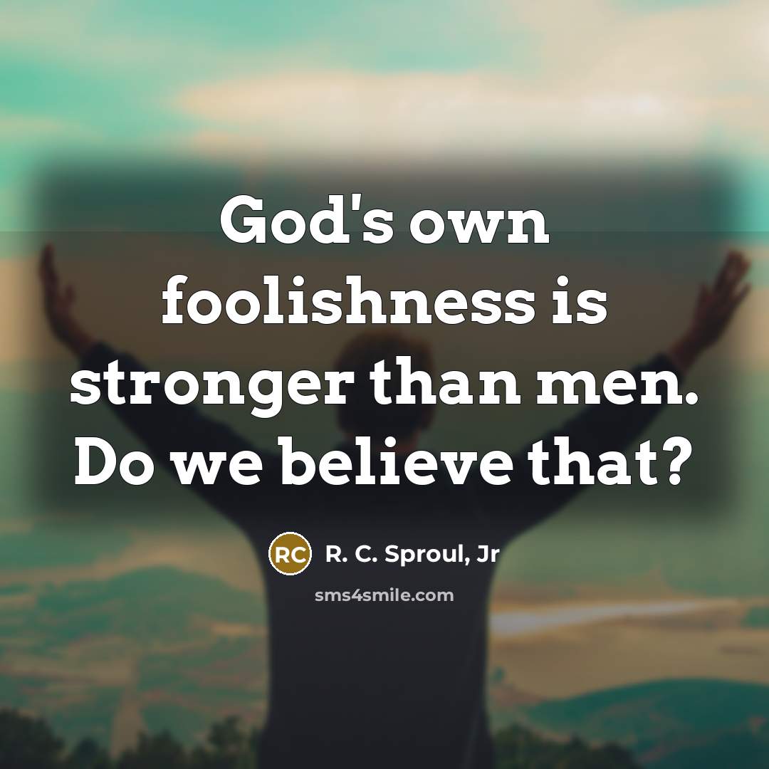 “God's own foolishness is stronger than men. Do we believe…” quote by R. C. Sproul, Jr
