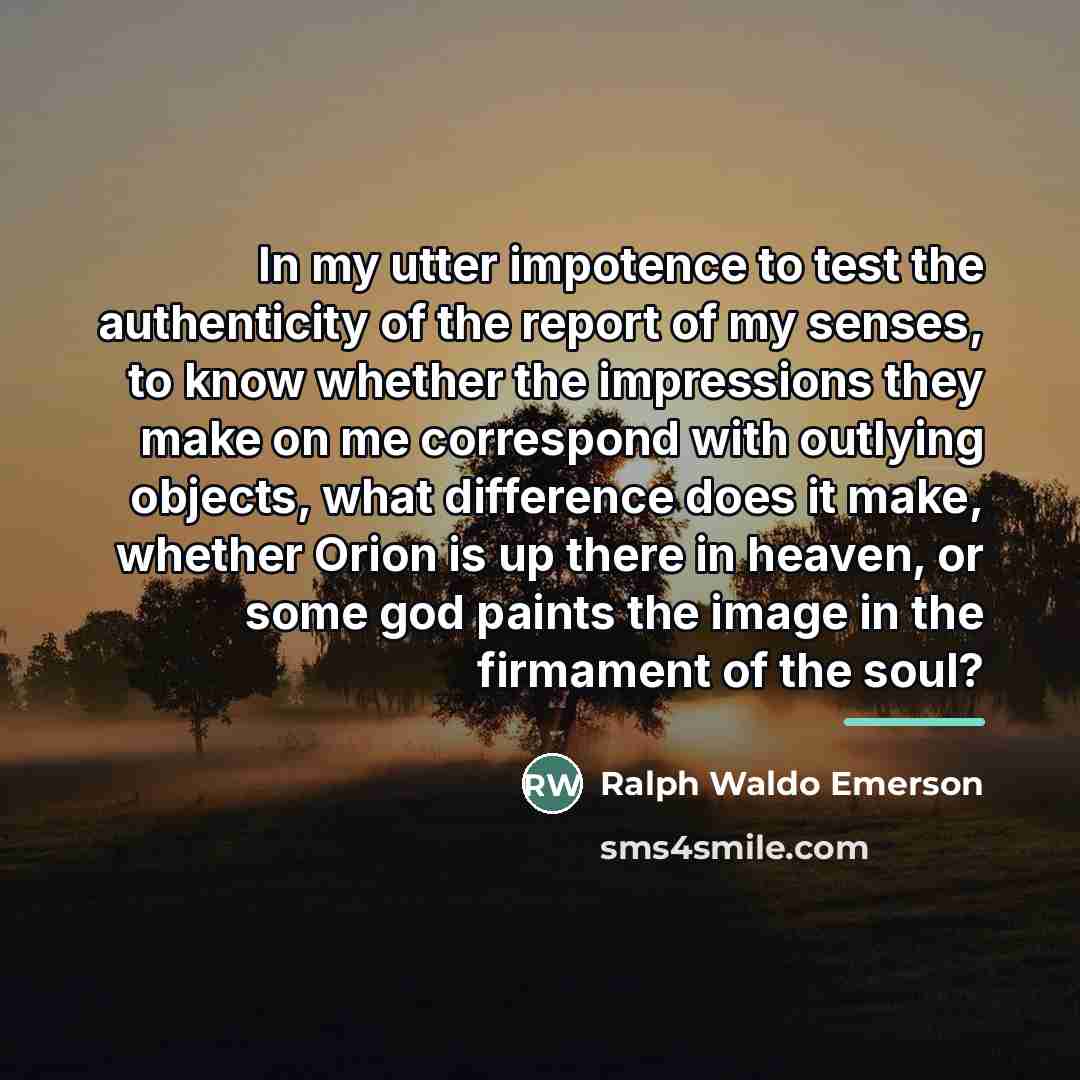 “In my utter impotence to test the authenticity of the…” quote by Ralph Waldo Emerson