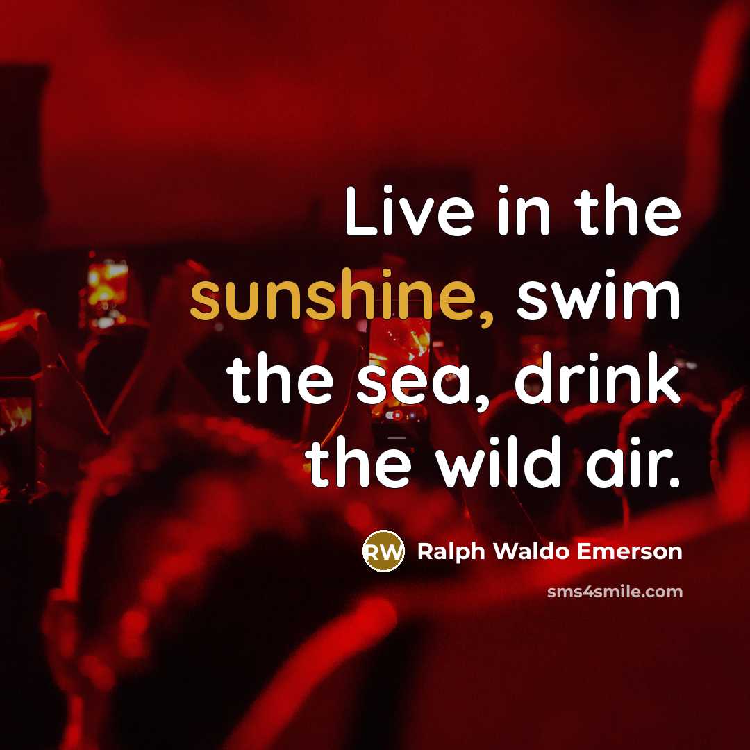 “Live in the sunshine, swim the sea, drink the wild…” quote by Ralph Waldo Emerson