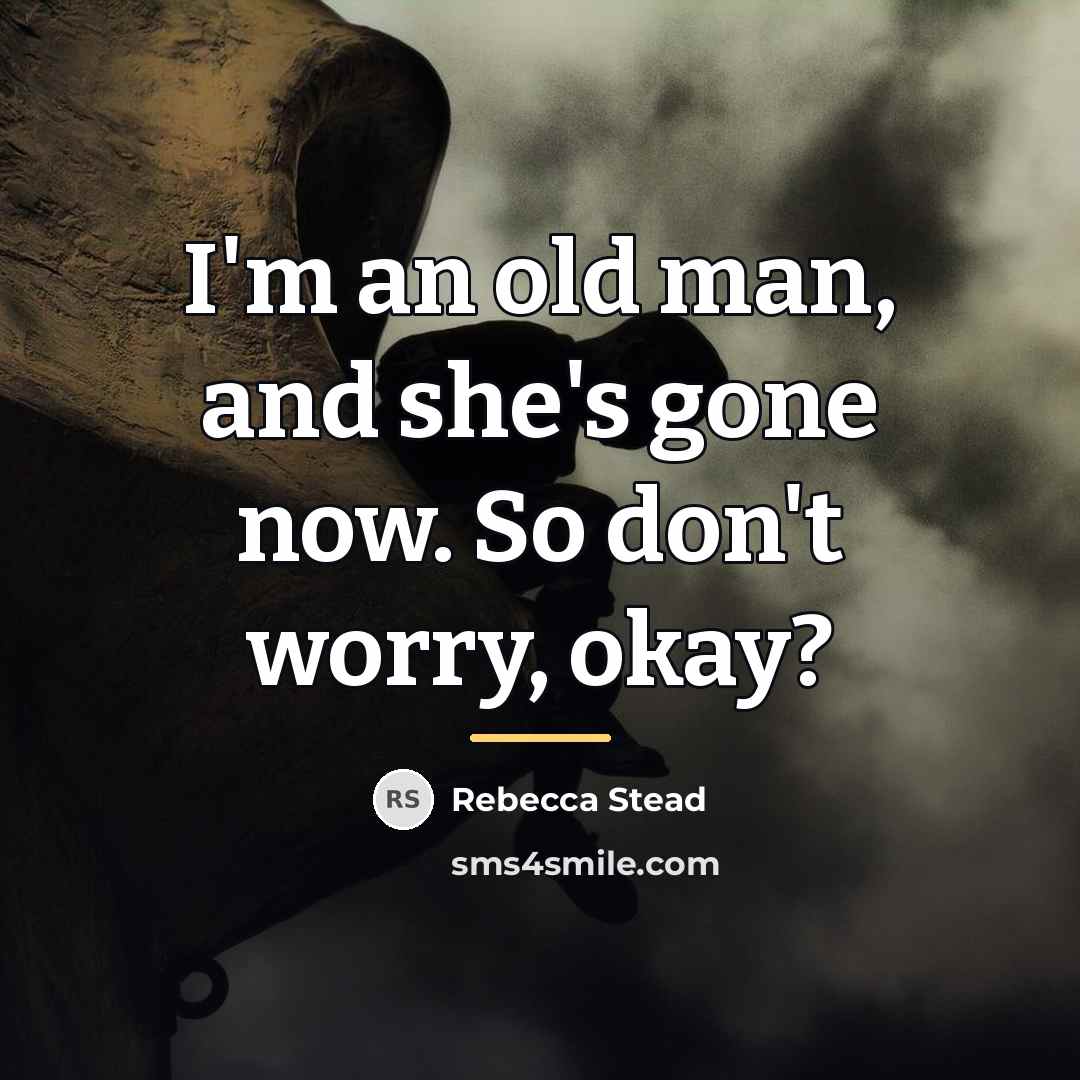 “I'm an old man, and she's gone now. So don't…” quote by Rebecca Stead