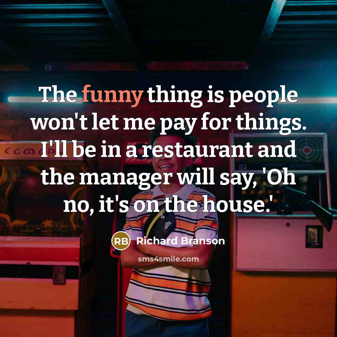 “The funny thing is people won't let me pay for…” quote by Richard Branson