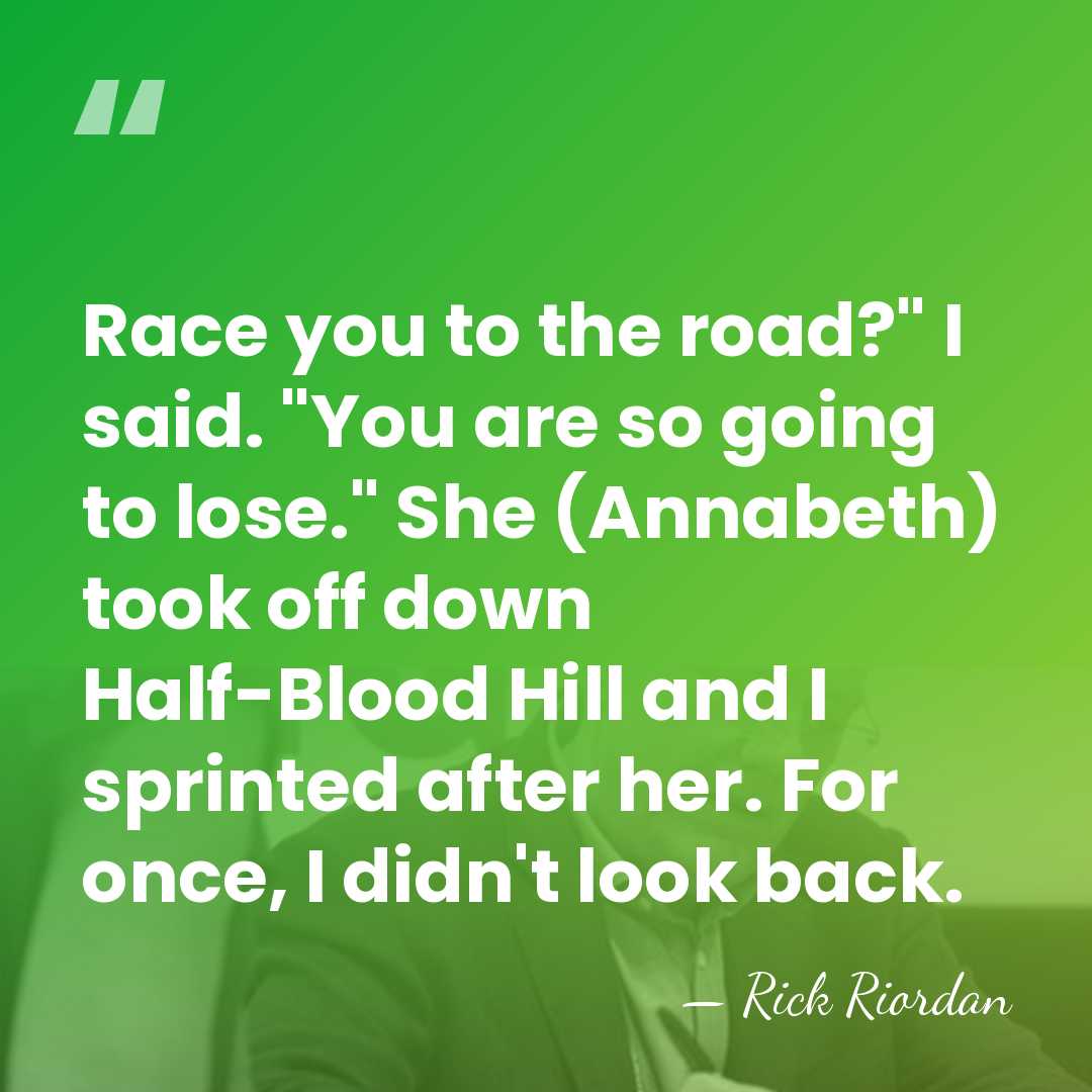 Race you to the road?" I said. "You are so going to&hellip; - Rick Riordan
