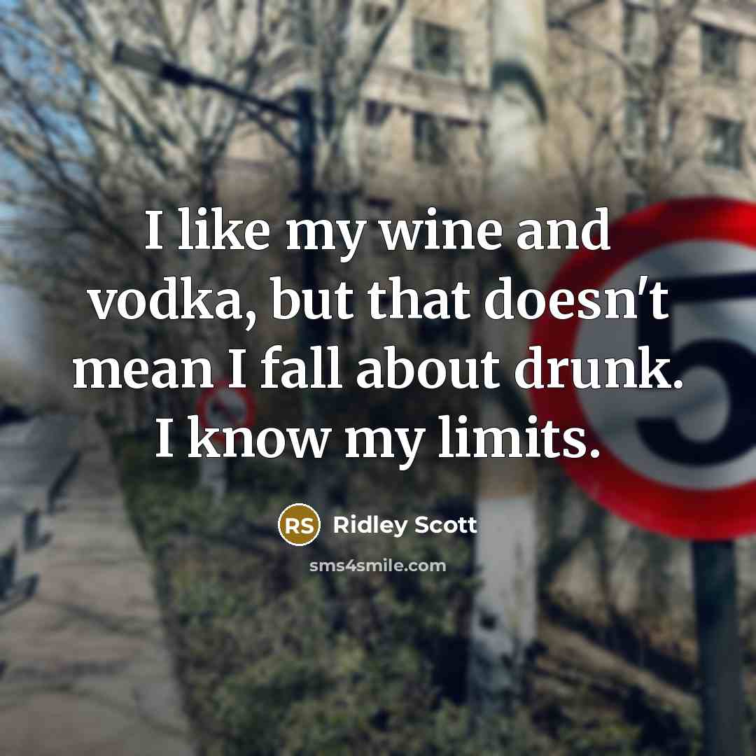 “I like my wine and vodka, but that doesn't mean…” quote by Ridley Scott