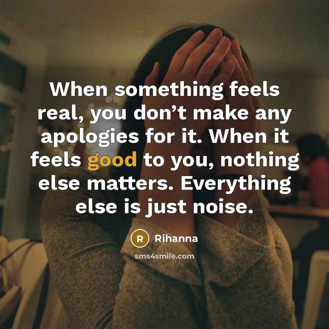 “When something feels real, you don’t make any apologies for…” quote by Rihanna
