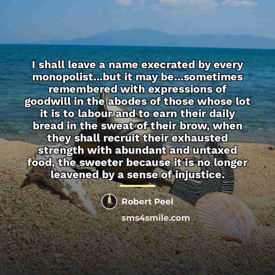 “I shall leave a name execrated by every monopolist...but it…” quote by Robert Peel