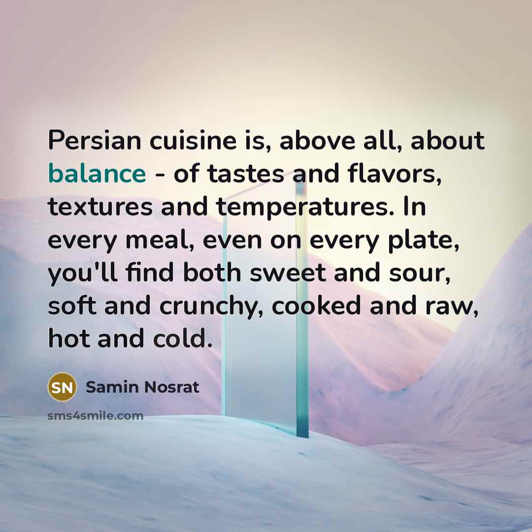 “Persian cuisine is, above all, about balance - of tastes…” quote by Samin Nosrat
