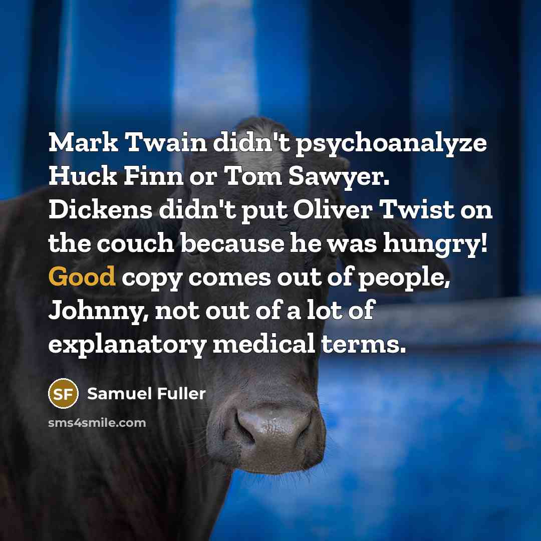 “Mark Twain didn't psychoanalyze Huck Finn or Tom Sawyer. Dickens…” quote by Samuel Fuller
