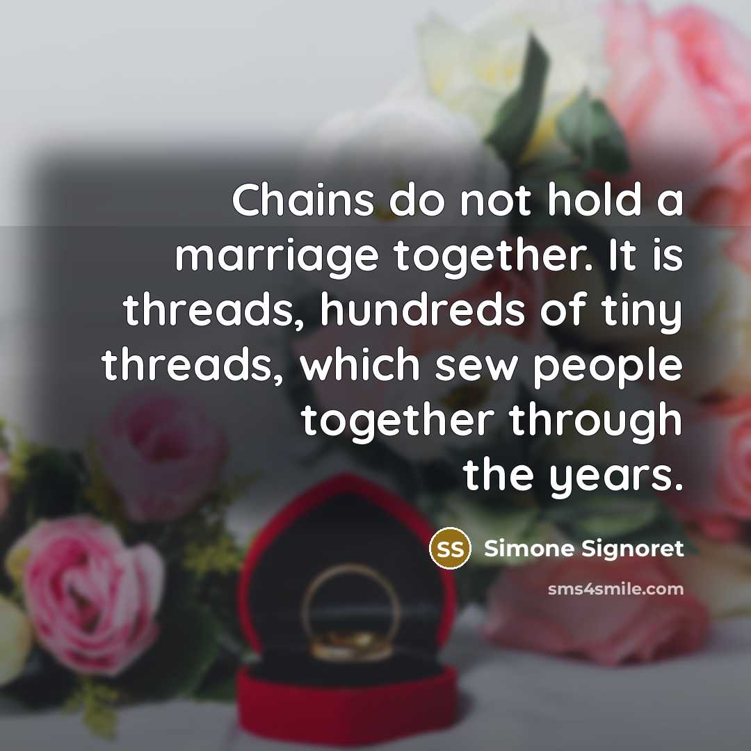“Chains do not hold a marriage together. It is threads,…” quote by Simone Signoret