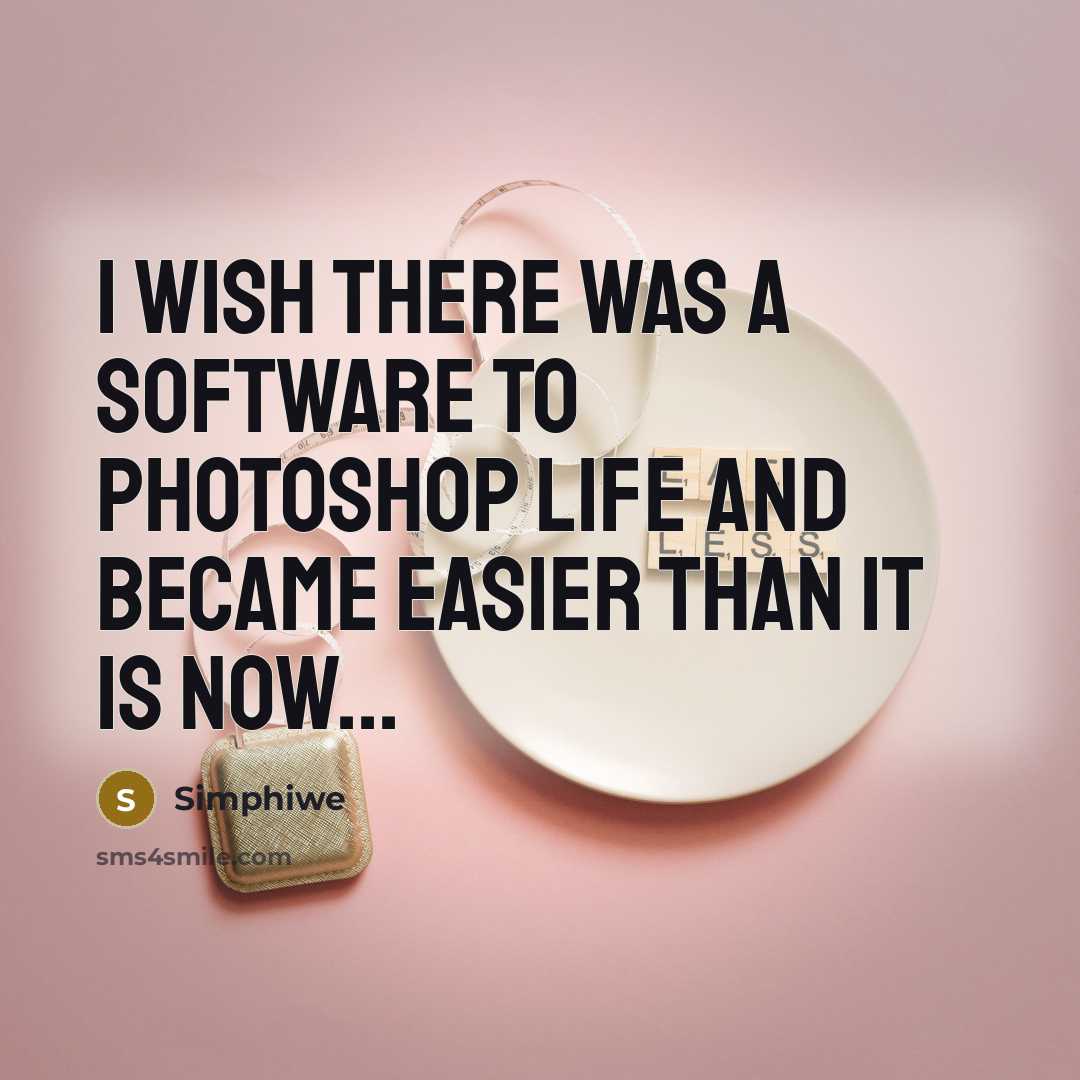 “I wish there was a software to photoshop life and…” quote by Simphiwe