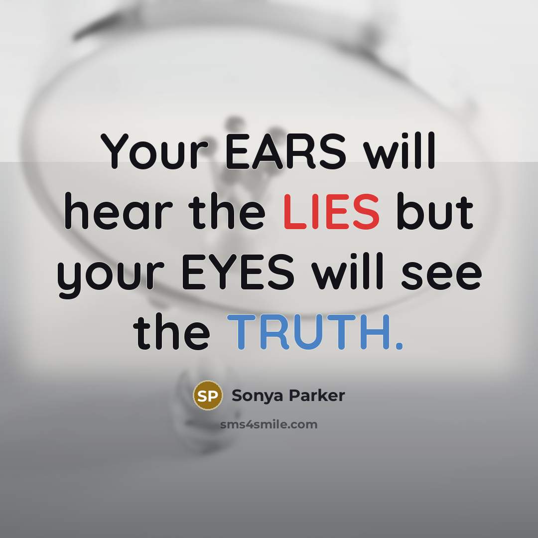“Your EARS will hear the LIES but your EYES will…” quote by Sonya Parker