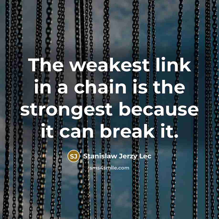 “The weakest link in a chain is the strongest because…” quote by Stanislaw Jerzy Lec