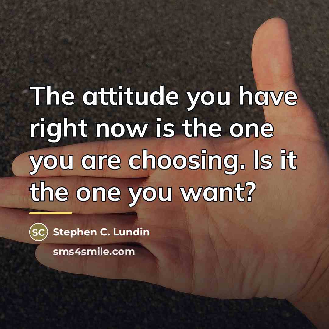 “The attitude you have right now is the one you…” quote by Stephen C. Lundin