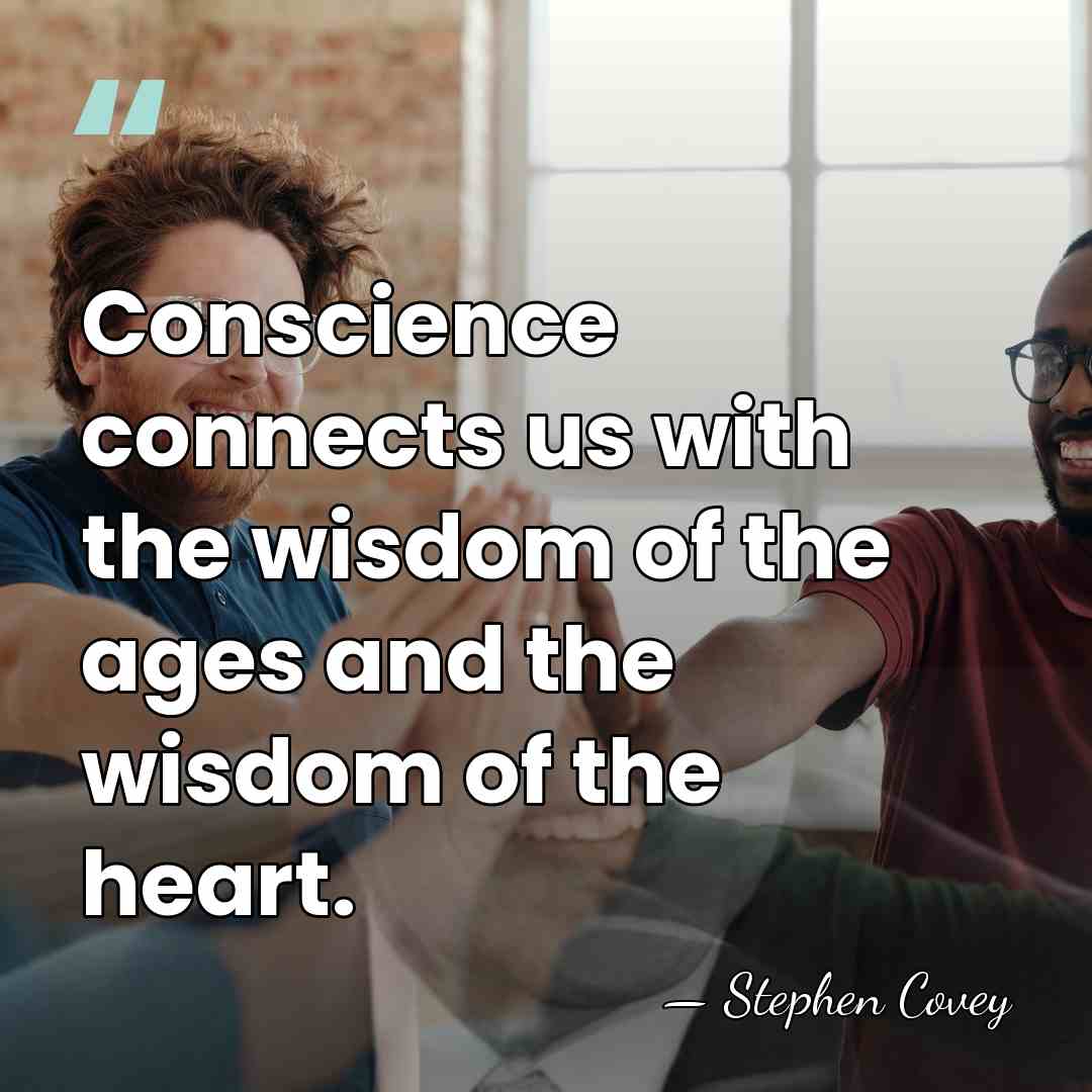 Conscience connects us with the wisdom of the ages and the wisdom&hellip; - Stephen Covey