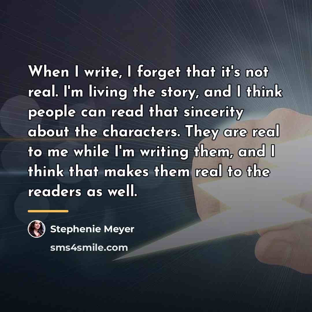 “When I write, I forget that it's not real. I'm…” quote by Stephenie Meyer