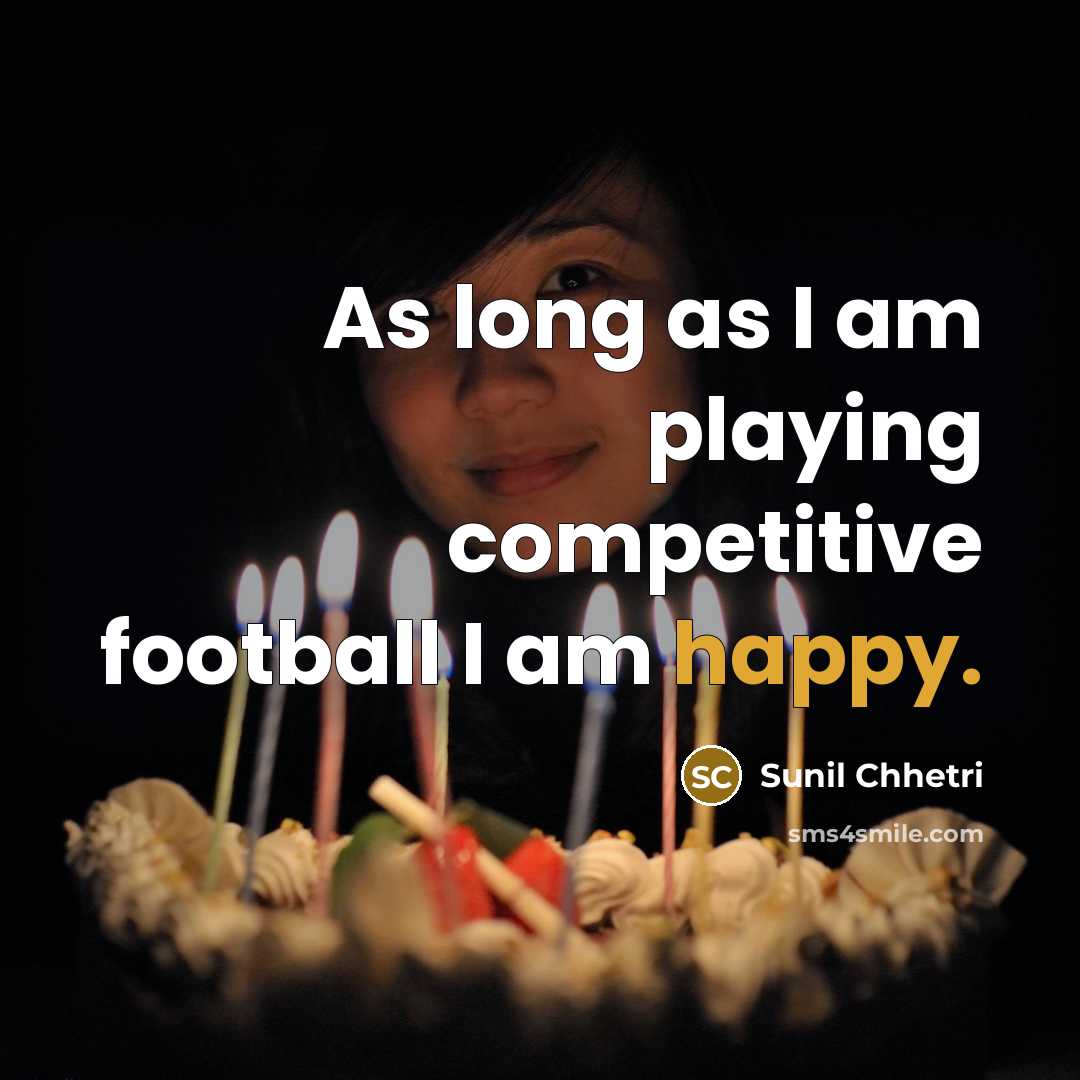 “As long as I am playing competitive football I am…” quote by Sunil Chhetri