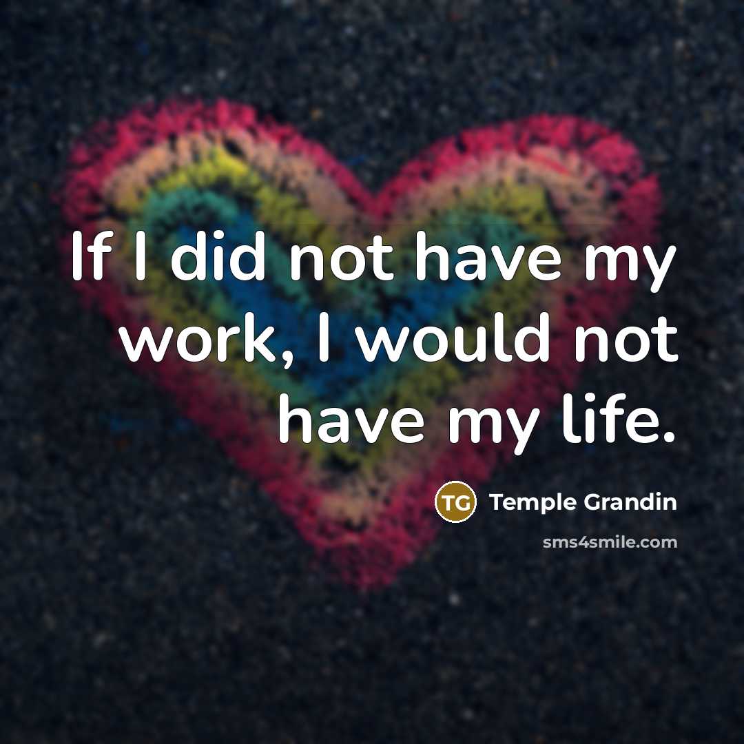 “If I did not have my work, I would not…” quote by Temple Grandin