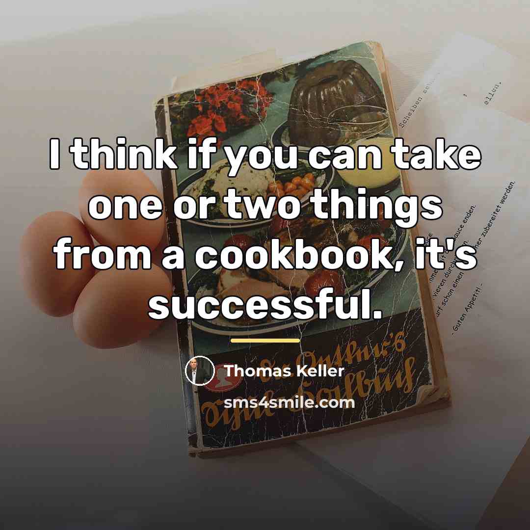 “I think if you can take one or two things…” quote by Thomas Keller