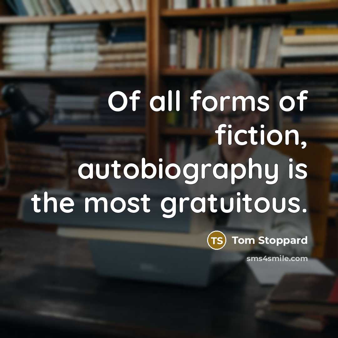 “Of all forms of fiction, autobiography is the most gratuitous.…” quote by Tom Stoppard
