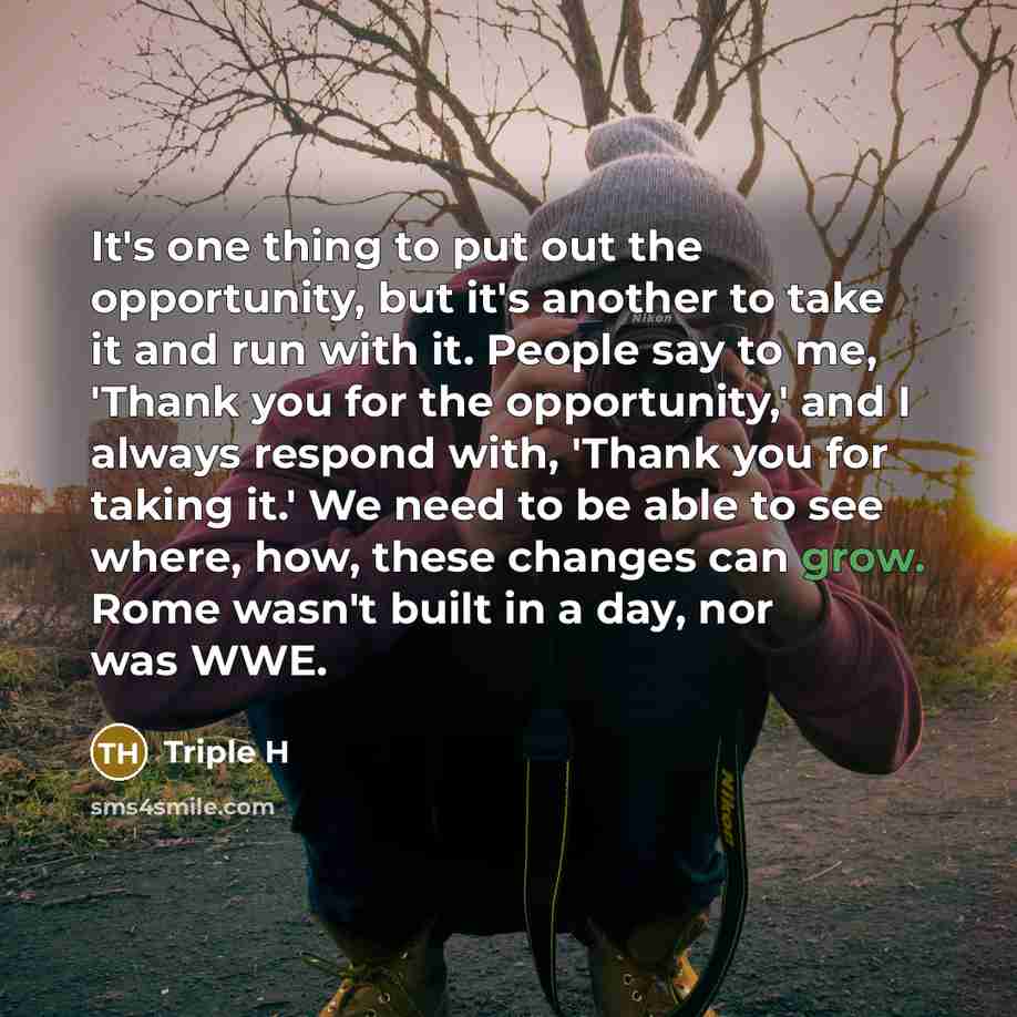 “It's one thing to put out the opportunity, but it's…” quote by Triple H