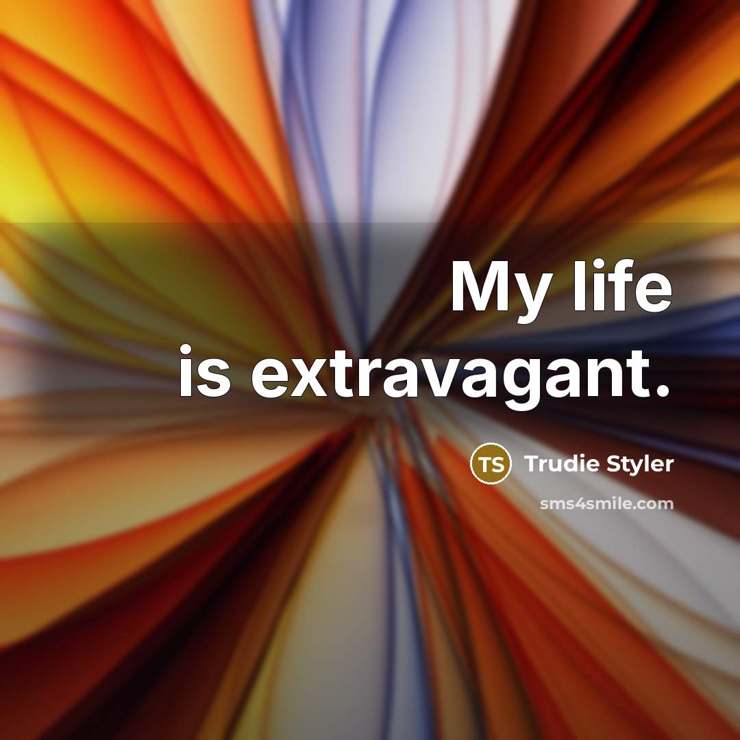 “My life is extravagant.…” quote by Trudie Styler