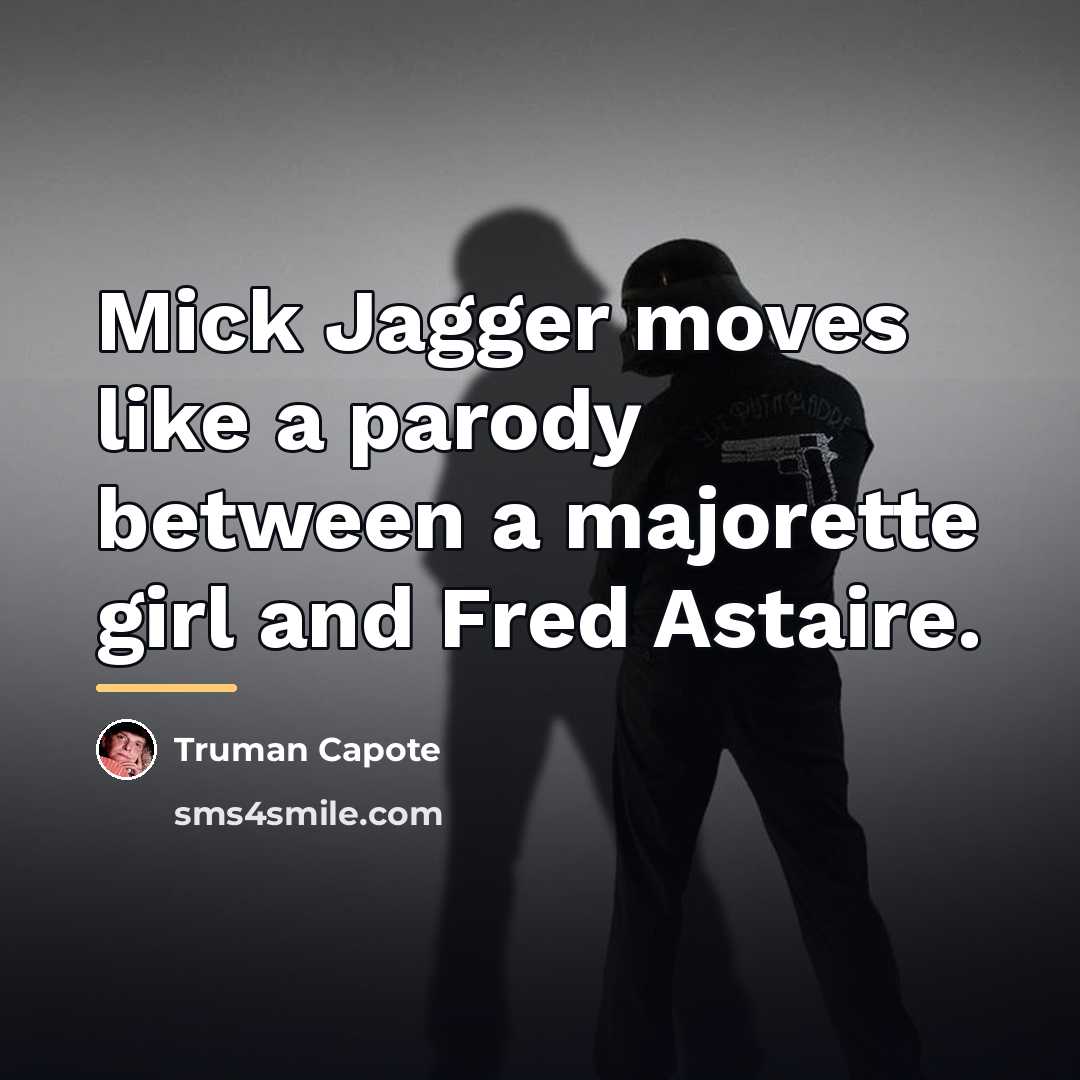 “Mick Jagger moves like a parody between a majorette girl…” quote by Truman Capote