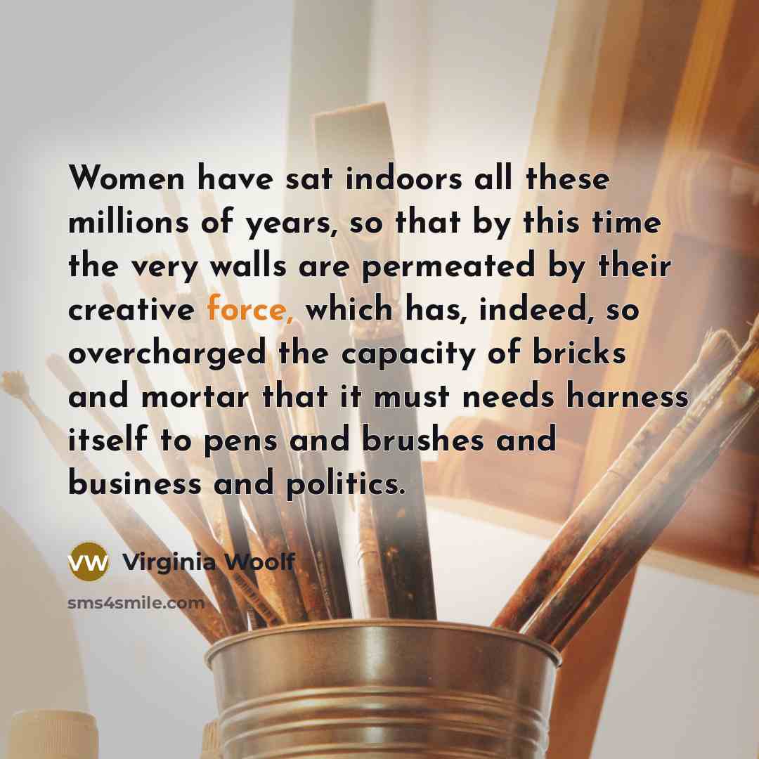 “Women have sat indoors all these millions of years, so…” quote by Virginia Woolf