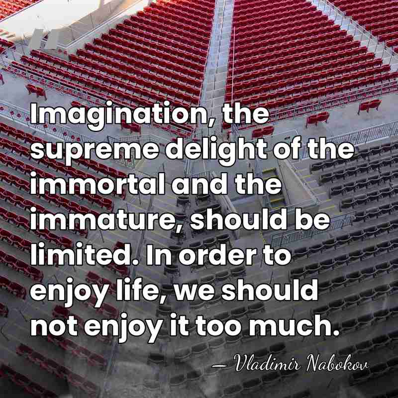 Imagination, the supreme delight of the immortal and the immature, should be&hellip; - Vladimir Nabokov