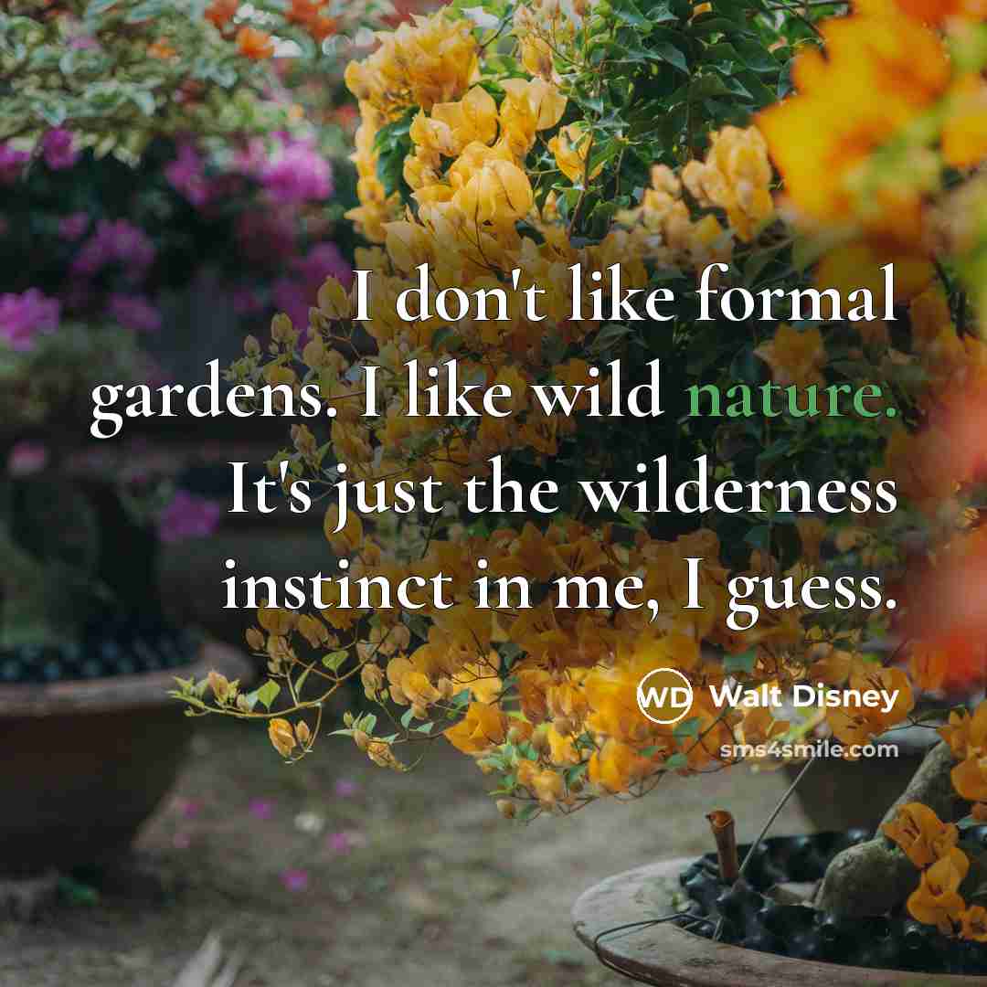 “I don't like formal gardens. I like wild nature. It's…” quote by Walt Disney