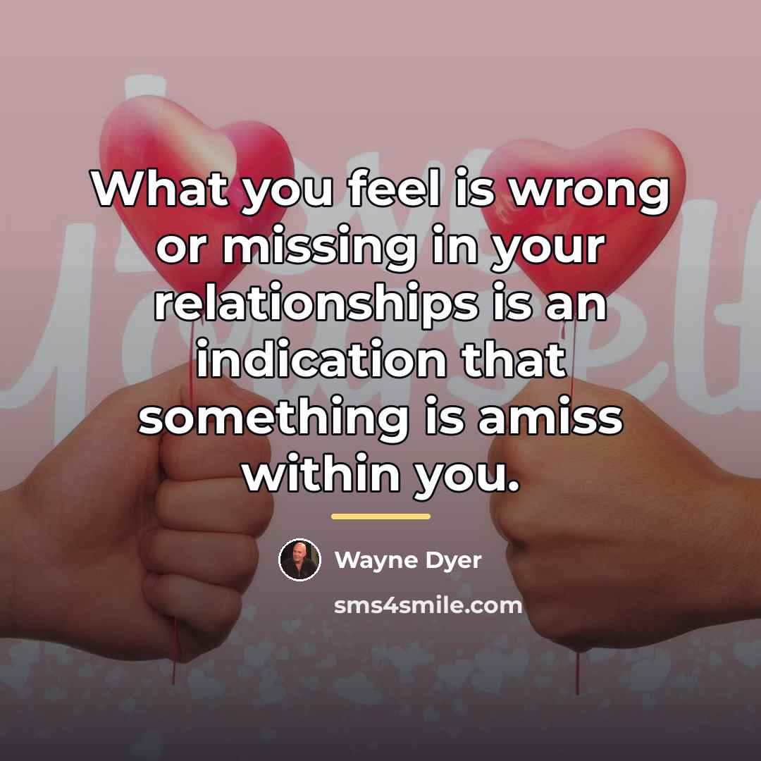 “What you feel is wrong or missing in your relationships…” quote by Wayne Dyer