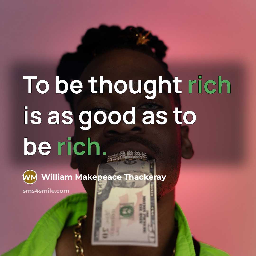 “To be thought rich is as good as to be…” quote by William Makepeace Thackeray