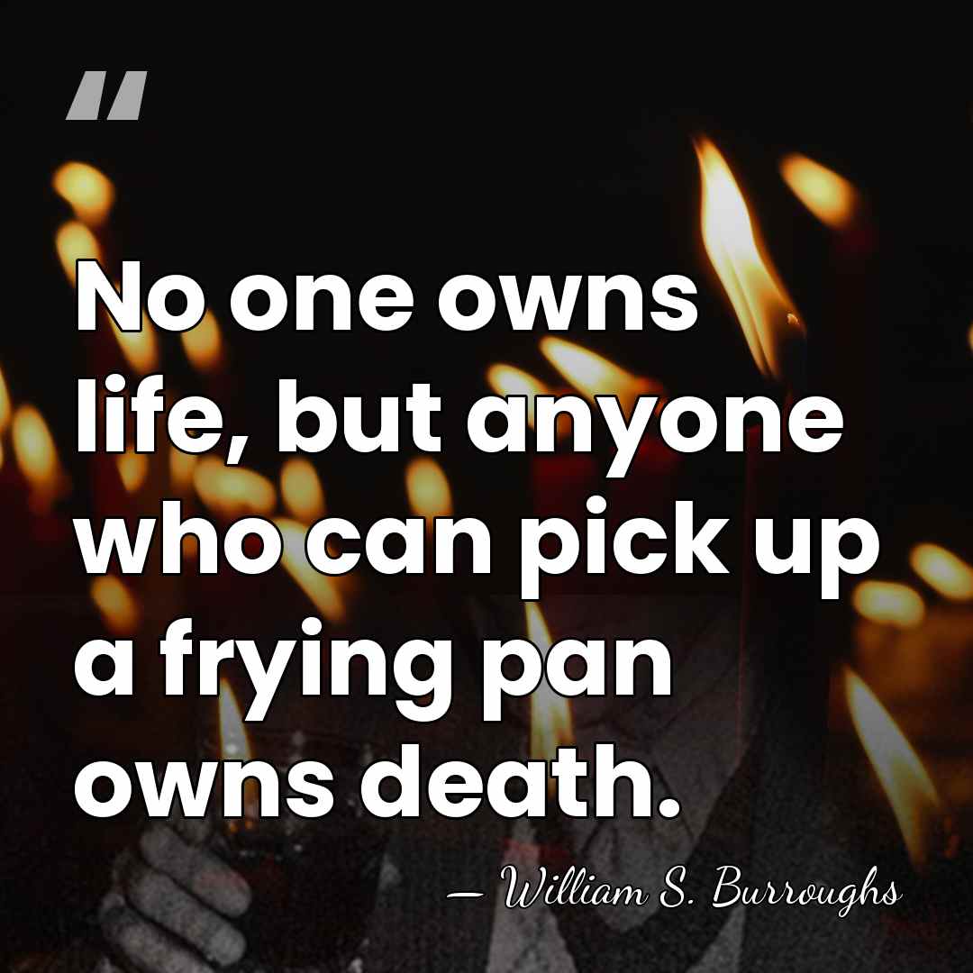 No one owns life, but anyone who can pick up a frying&hellip; - William S. Burroughs