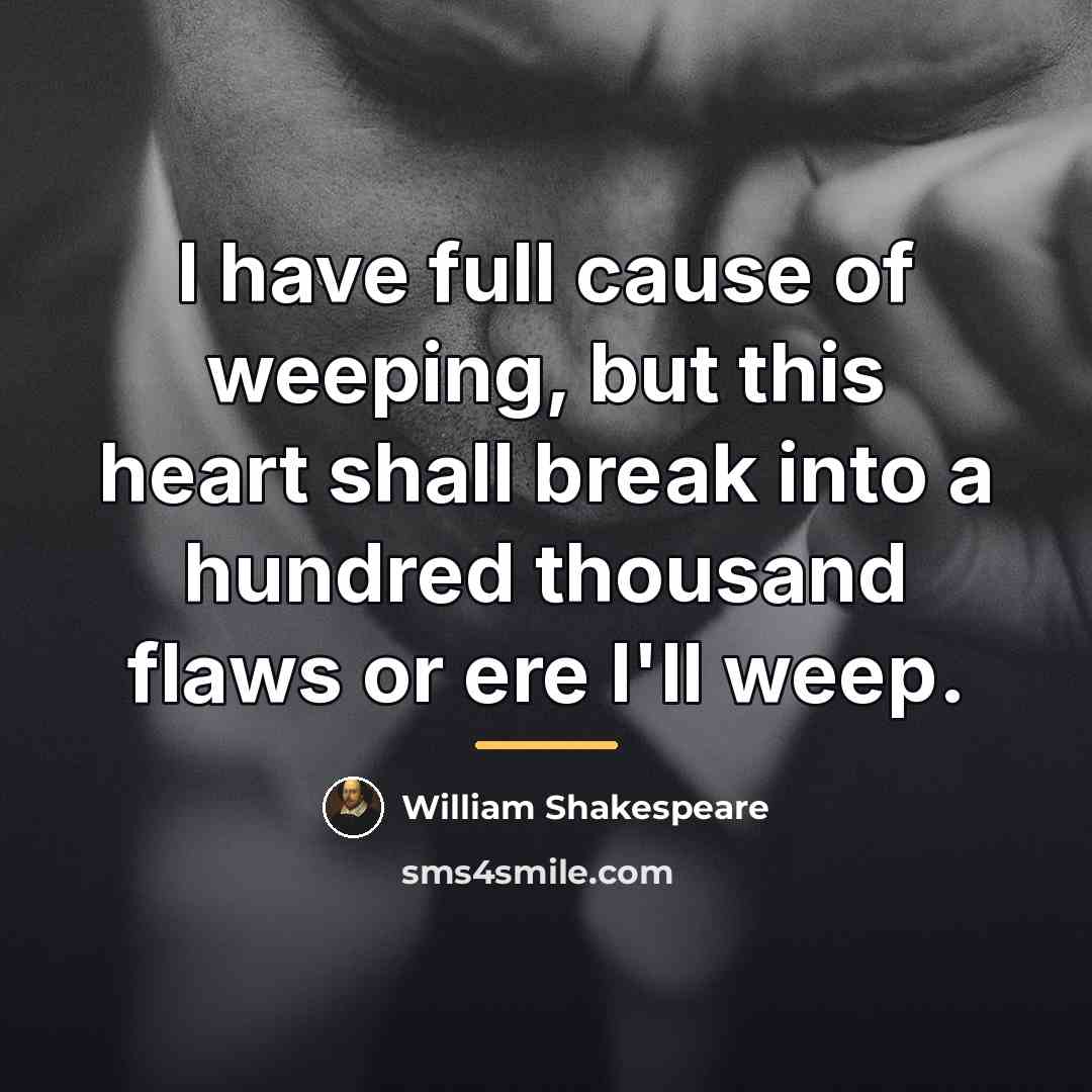 “I have full cause of weeping, but this heart shall…” quote by William Shakespeare