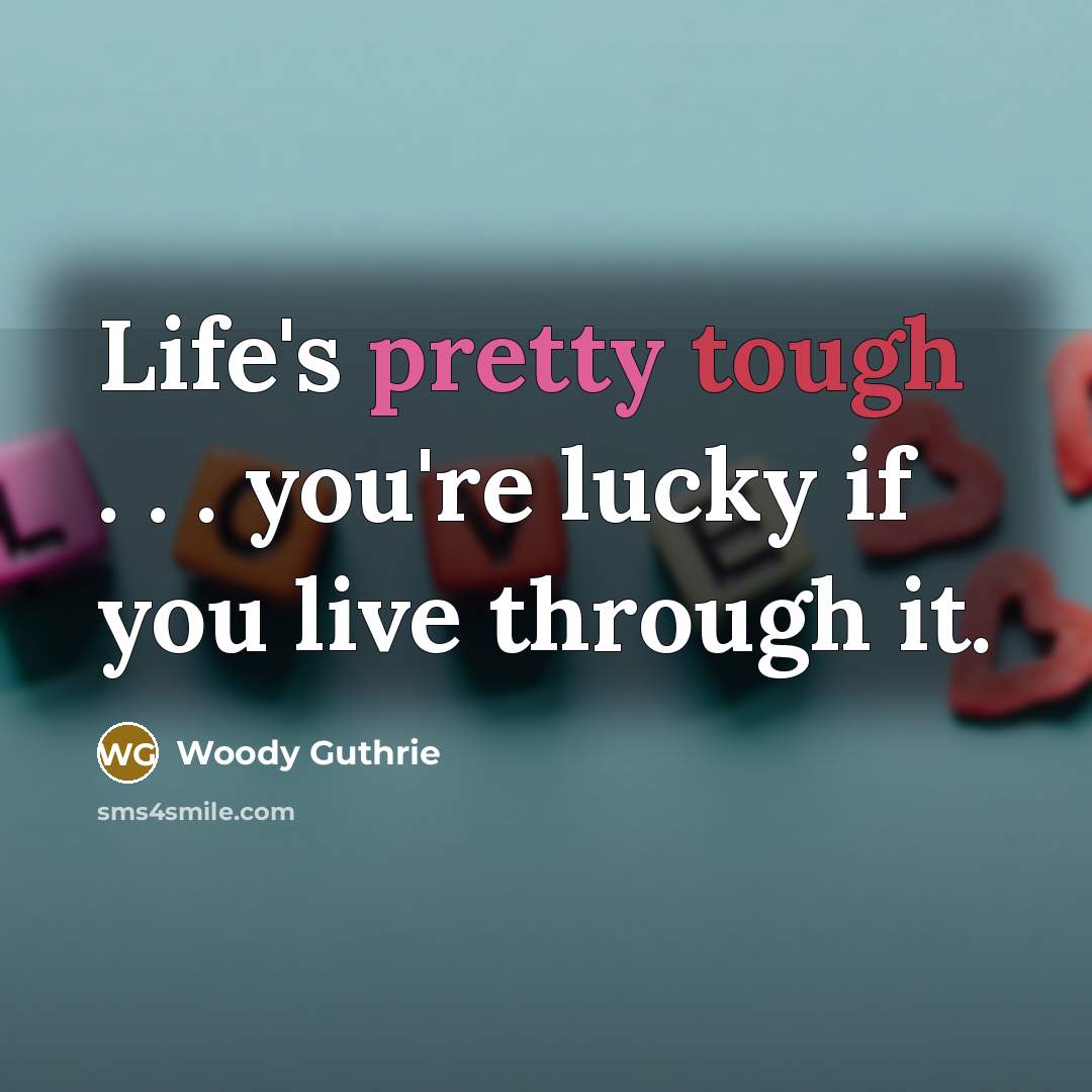 “Life's pretty tough . . . you're lucky if you…” quote by Woody Guthrie