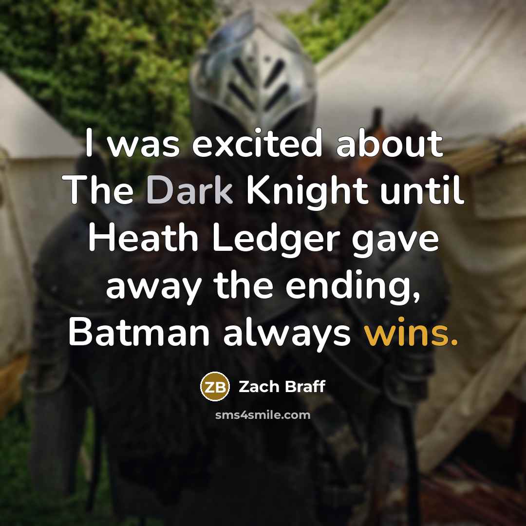 “I was excited about The Dark Knight until Heath Ledger gave away the ending, Batman always wins.” quote by Zach Braff