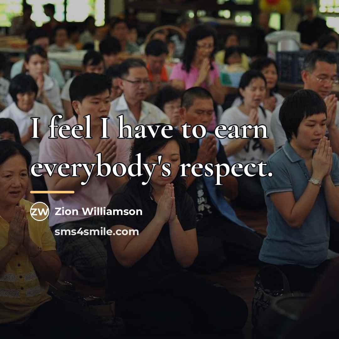 “I feel I have to earn everybody's respect.…” quote by Zion Williamson