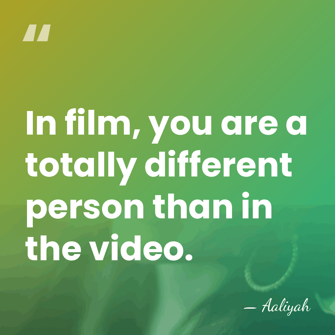In film, you are a totally different person than in the video. - Aaliyah