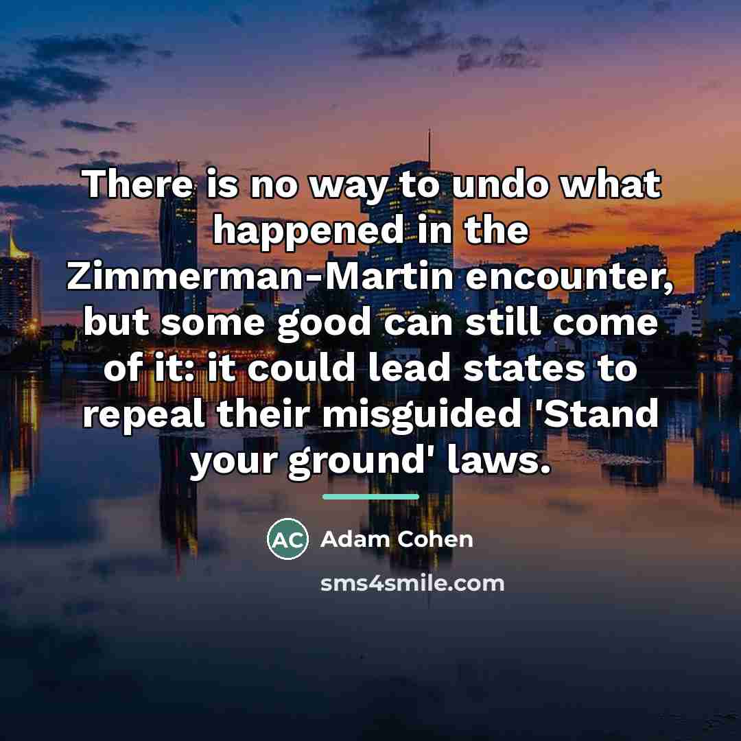 “There is no way to undo what happened in the…” quote by Adam Cohen