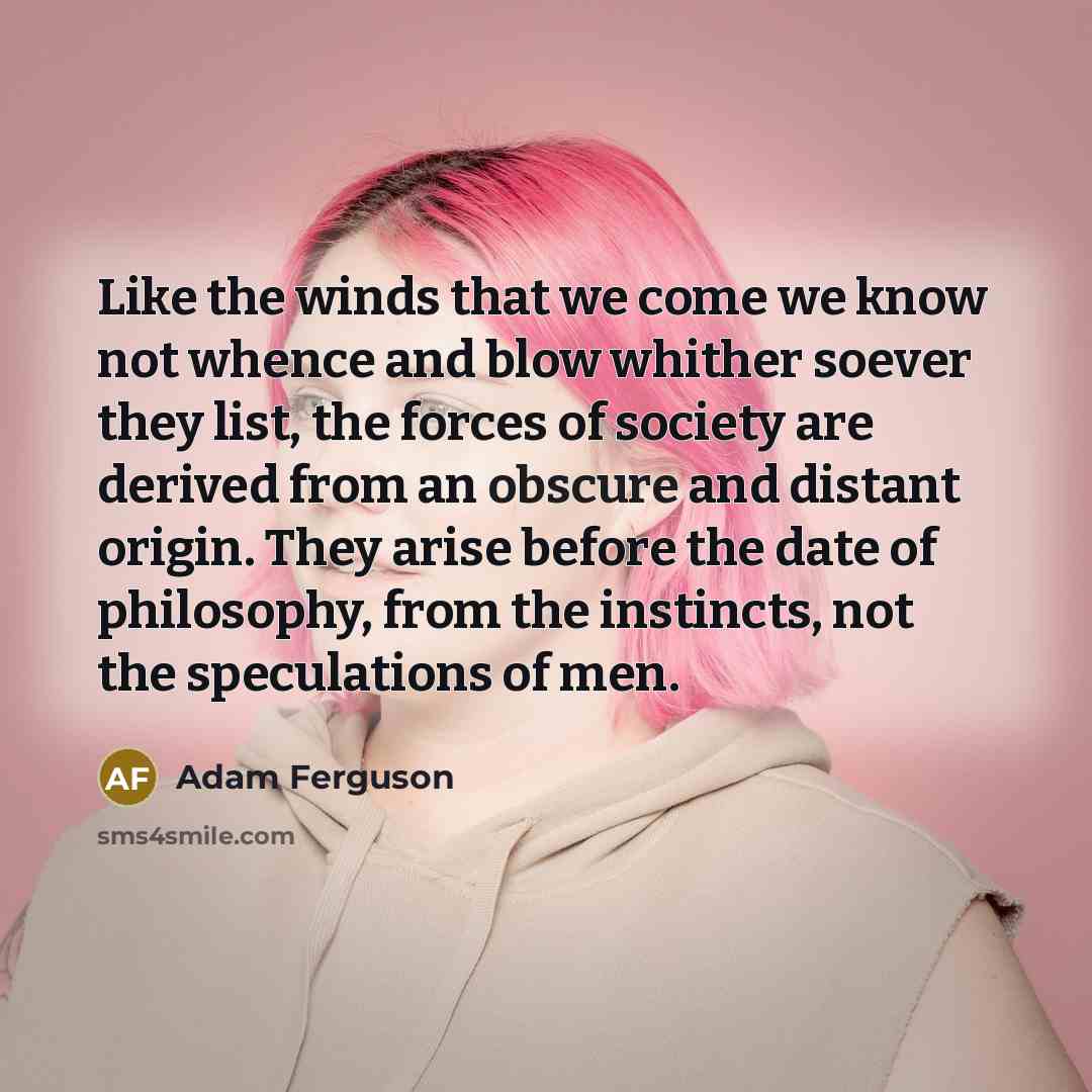 “Like the winds that we come we know not whence…” quote by Adam Ferguson