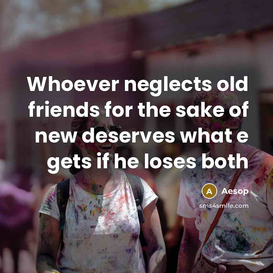 “Whoever neglects old friends for the sake of new deserves…” quote by Aesop