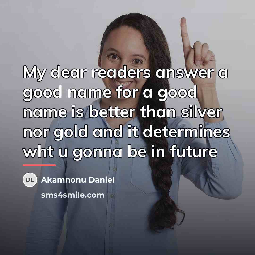 “My dear readers answer a good name for a good…” quote by Akamnonu Daniel
