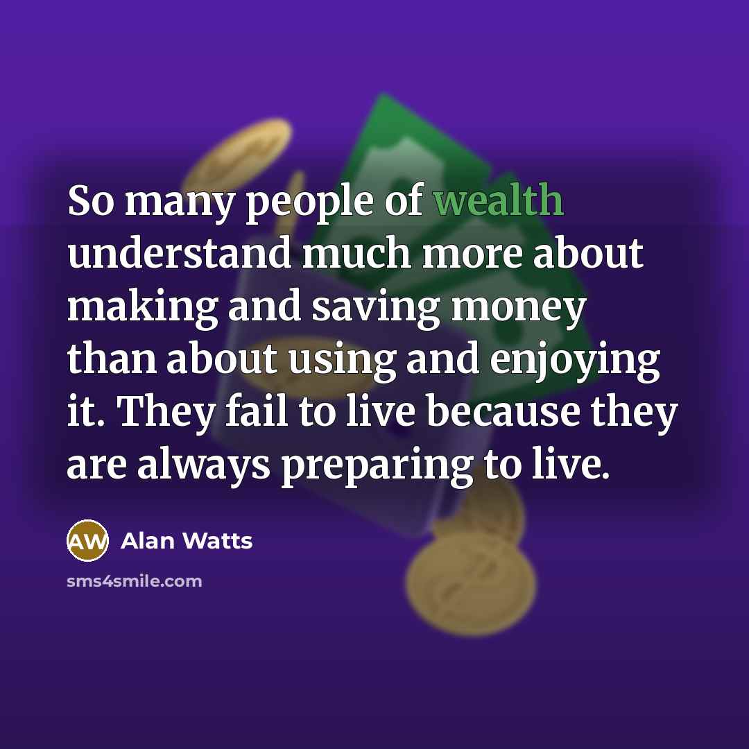 “So many people of wealth understand much more about making…” quote by Alan Watts