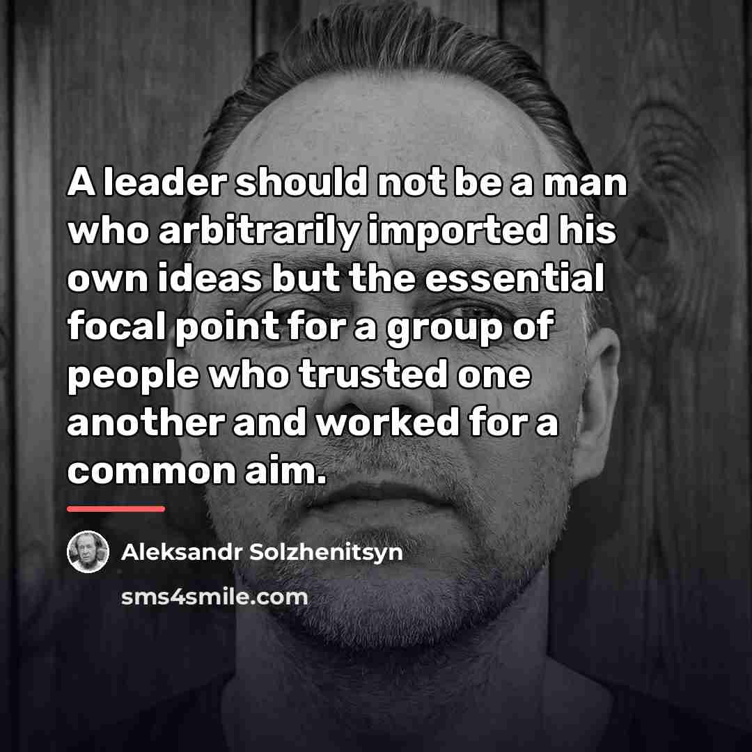 “A leader should not be a man who arbitrarily imported…” quote by Aleksandr Solzhenitsyn