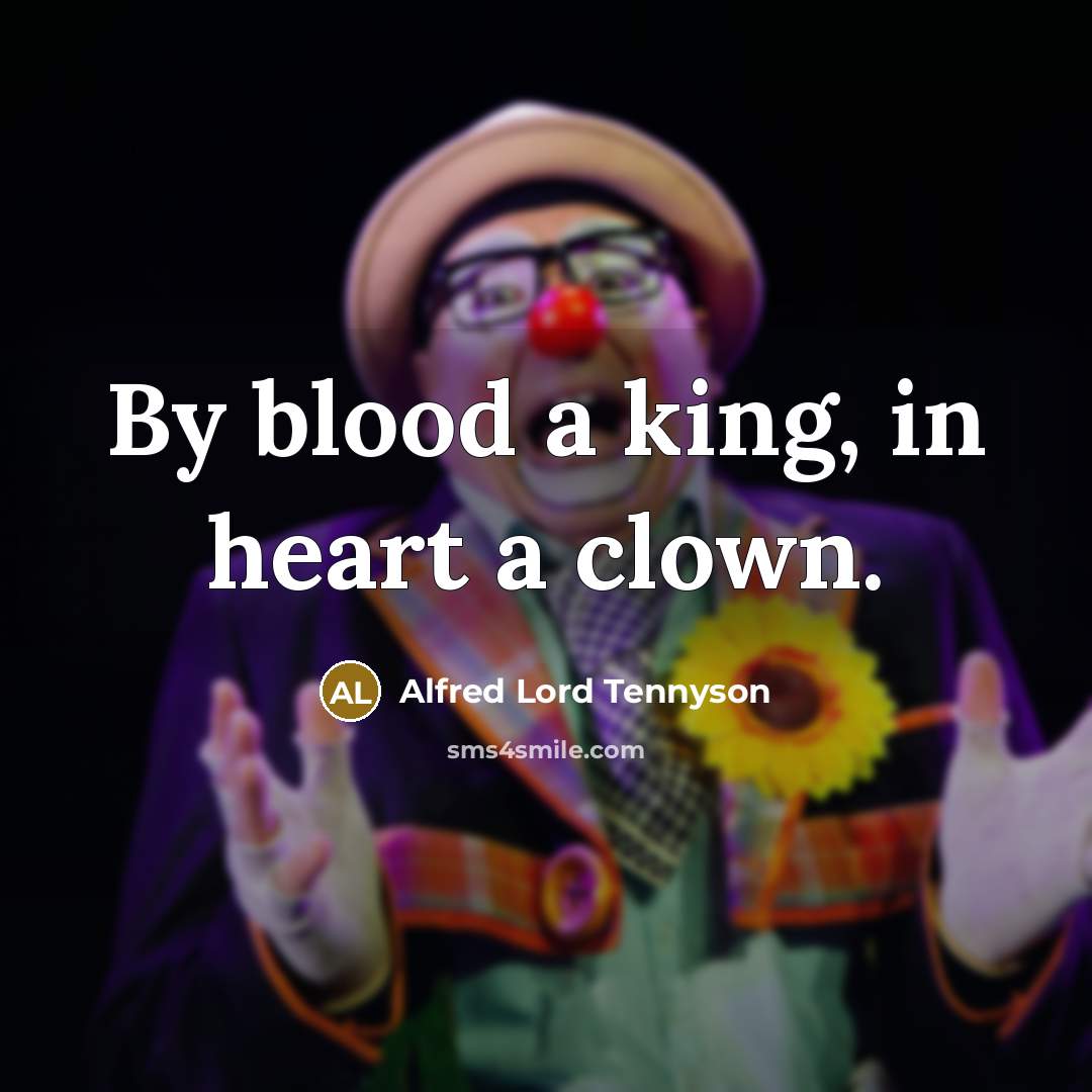 “By blood a king, in heart a clown.…” quote by Alfred Lord Tennyson