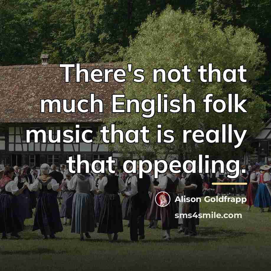 “There's not that much English folk music that is really…” quote by Alison Goldfrapp