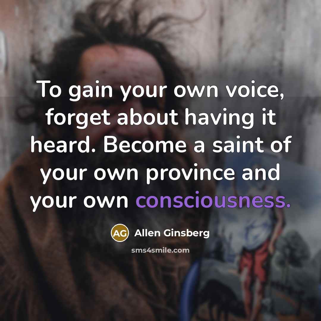 “To gain your own voice, forget about having it heard.…” quote by Allen Ginsberg