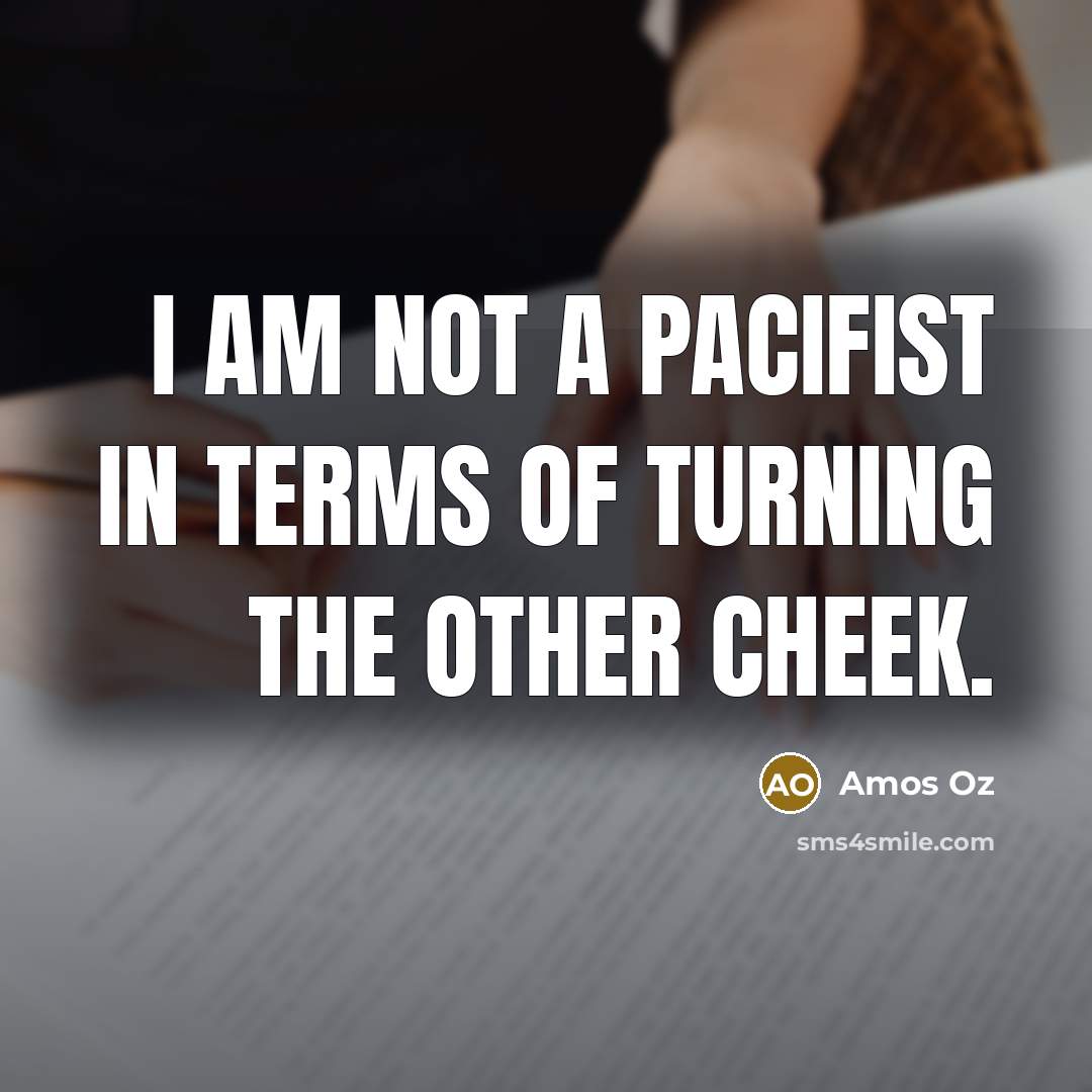 “I am not a pacifist in terms of turning the…” quote by Amos Oz