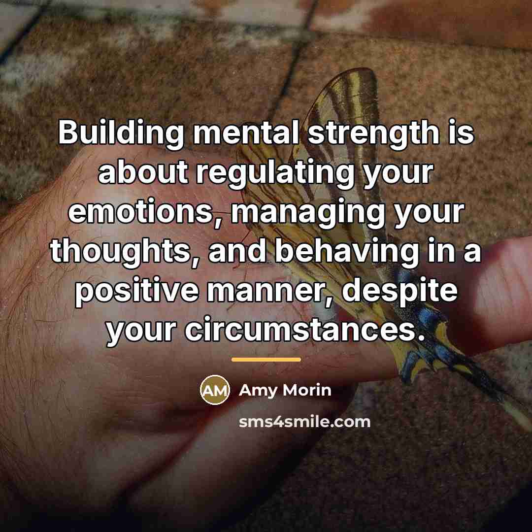 “Building mental strength is about regulating your emotions, managing your…” quote by Amy Morin