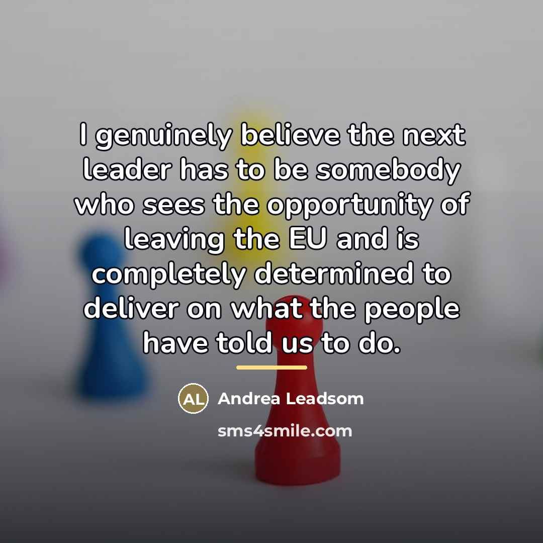 “I genuinely believe the next leader has to be somebody…” quote by Andrea Leadsom
