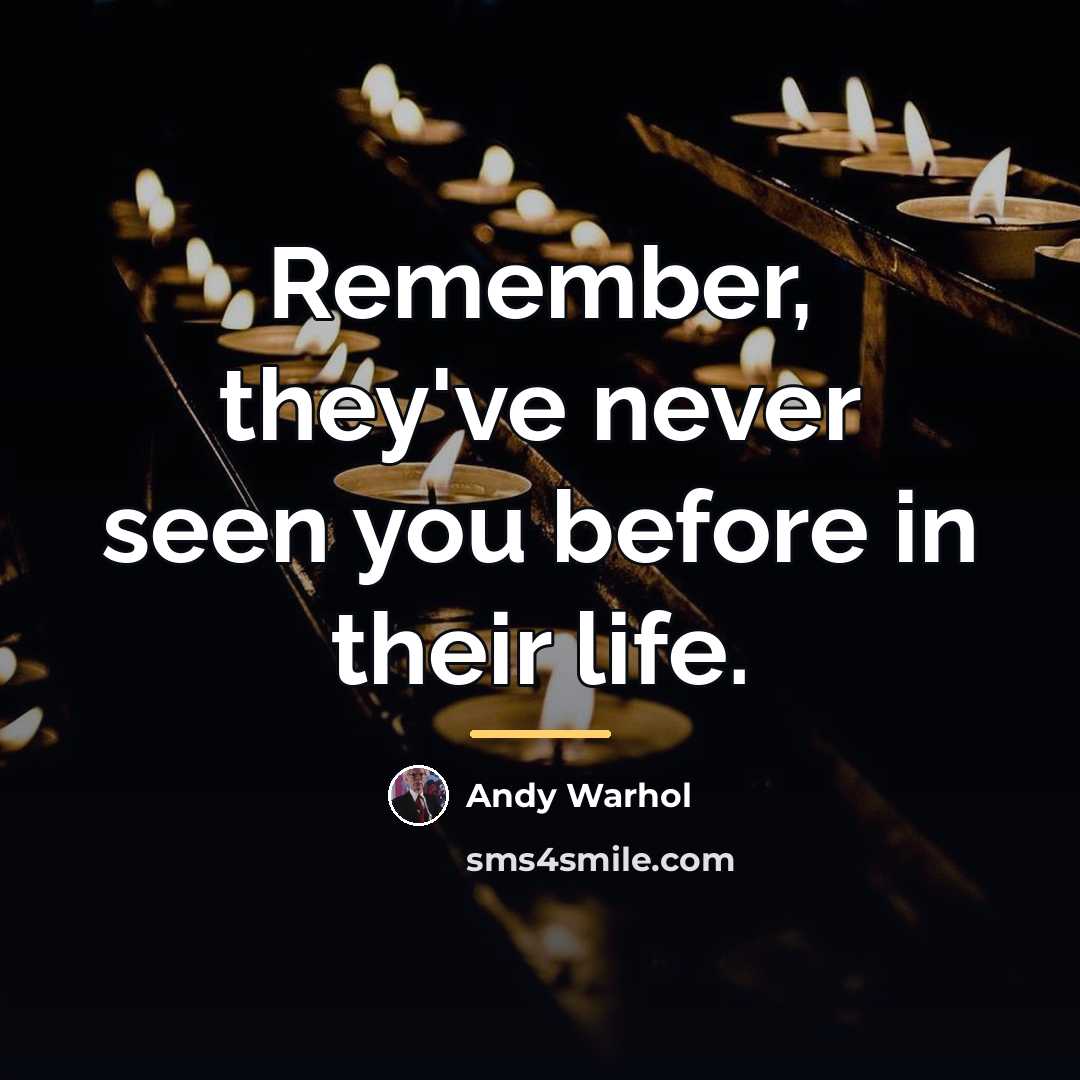 “Remember, they've never seen you before in their life.…” quote by Andy Warhol