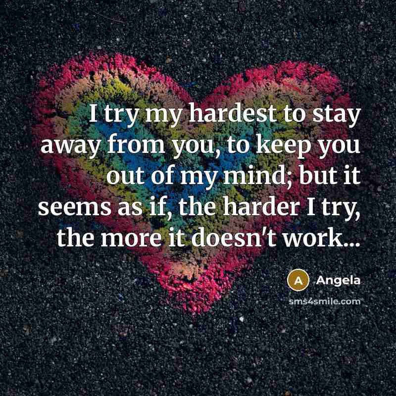 “I try my hardest to stay away from you, to…” quote by Angela